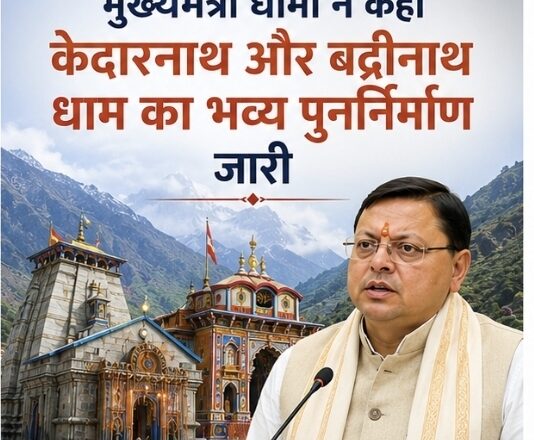 मुख्यमंत्री धामी ने कहा केदारनाथ और बद्रीनाथ धाम का भव्य पुनर्निर्माण जारी